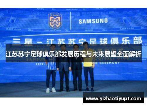 江苏苏宁足球俱乐部发展历程与未来展望全面解析