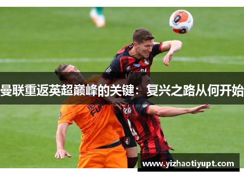 曼联重返英超巅峰的关键：复兴之路从何开始