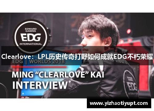 Clearlove：LPL历史传奇打野如何成就EDG不朽荣耀